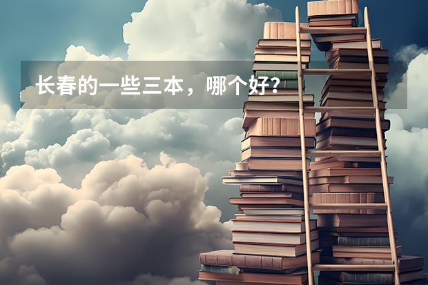 长春的一些三本,哪个好?