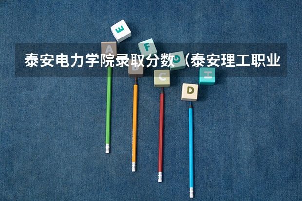 泰安电力学院录取分数（泰安理工职业中等专业学校3年制中专参加单招高考分数线）