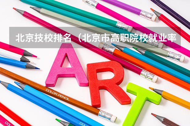 北京技校排名（北京市高职院校就业率排名）