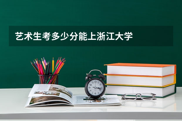 艺术生考多少分能上浙江大学