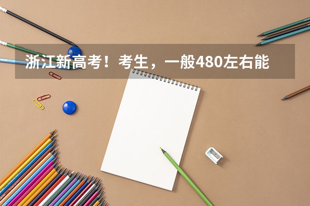 浙江新高考！考生，一般480左右能稳上省内哪些大学