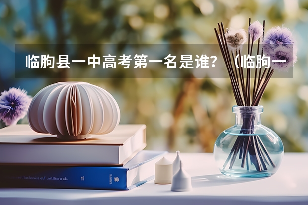 临朐县一中高考第一名是谁？（临朐一中高考一本人数）