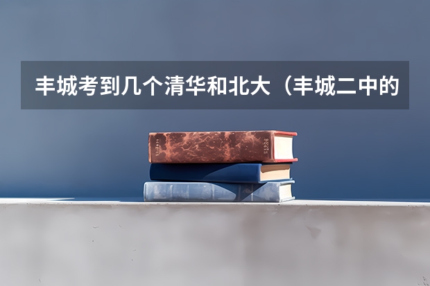 丰城考到几个清华和北大（丰城二中的发展前景）