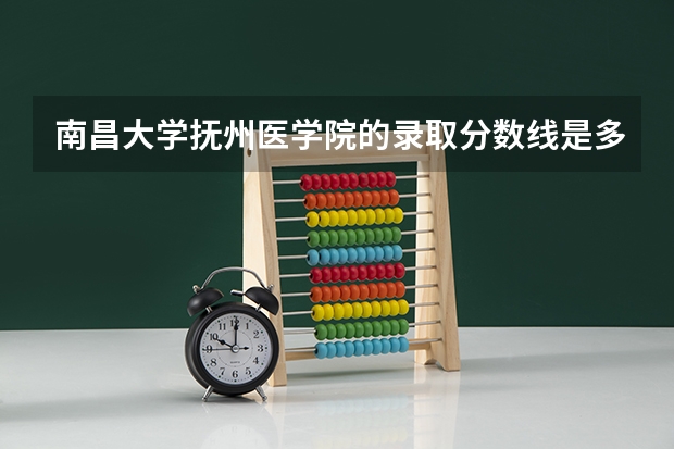 南昌大学抚州医学院的录取分数线是多少？