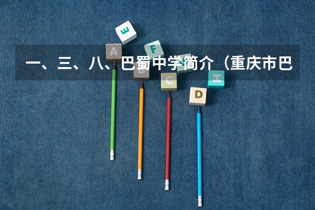 一、三、八、巴蜀中学简介(重庆市巴蜀中学09高考录取情况(欢迎巴蜀本校同学回答,会追加分数)
