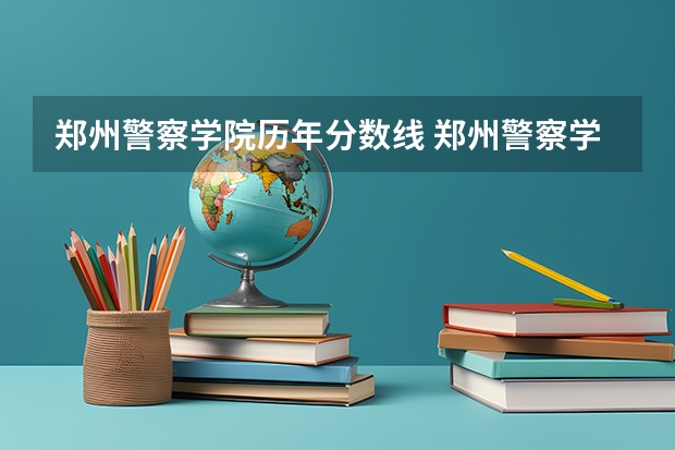 郑州警察学院历年分数线 郑州警察学院录取分数线