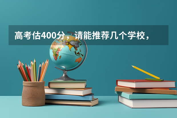 高考估400分,请能推荐几个学校,录取的可能有多大?(南京理工大学紫金学院是公办还是民办大学?)
