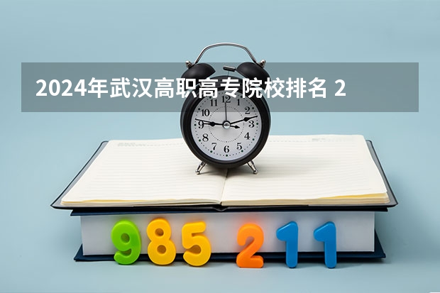 2024年武汉高职高专院校排名 2023全国高职高专院校排行榜公布