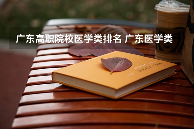 广东高职院校医学类排名 广东医学类大专院校排名