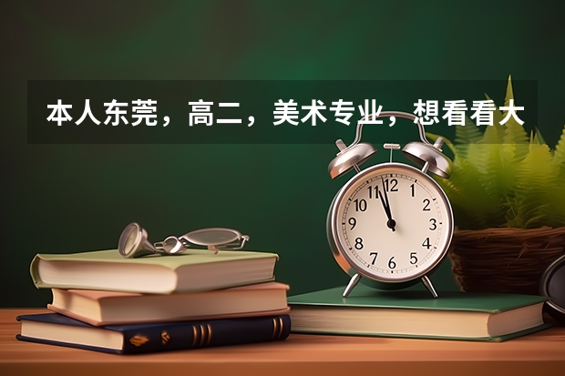 本人东莞，高二，美术专业，想看看大家的看法，我文化趁成绩还不错，己校考试基本450以上，美术没怎么