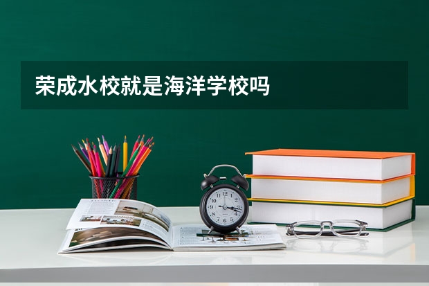 荣成水校就是海洋学校吗