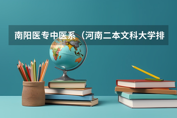 南阳医专中医系（河南二本文科大学排名及文科分数线排名）
