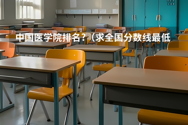 中国医学院排名?（求全国分数线最低的的二本院校）