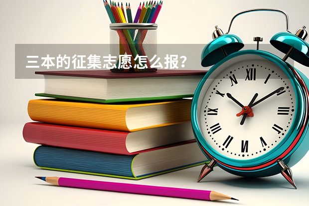 三本的征集志愿怎么报？