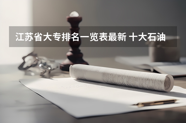 江苏省大专排名一览表最新 十大石油大学排名