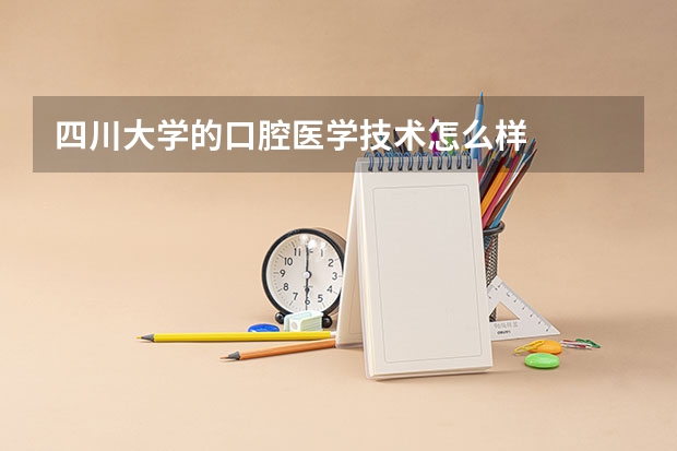 四川大学的口腔医学技术怎么样