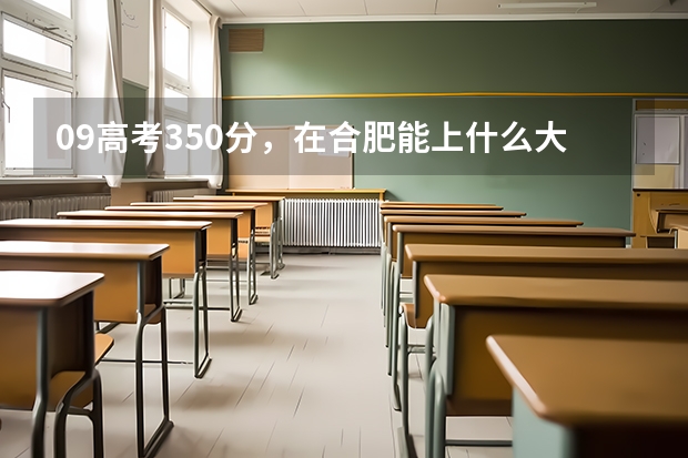 09高考350分，在合肥能上什么大学？