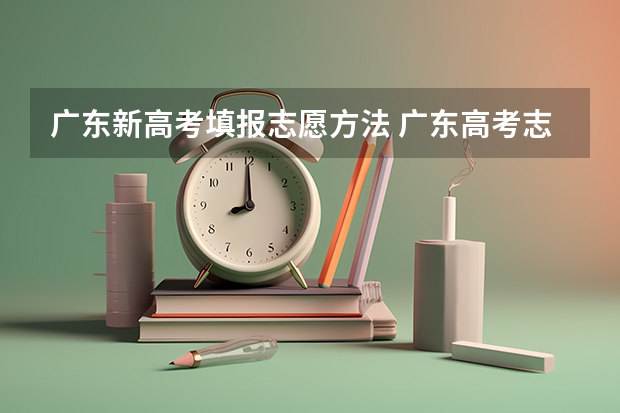 广东新高考填报志愿方法 广东高考志愿填报流程