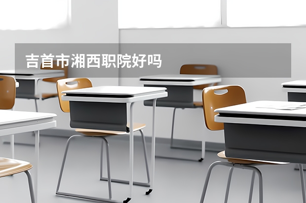 吉首市湘西职院好吗