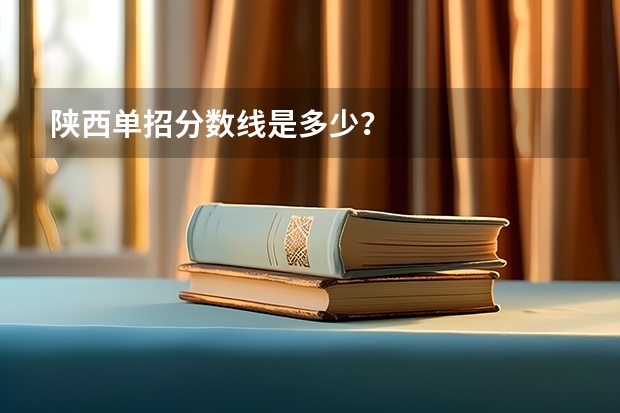 陕西单招分数线是多少？