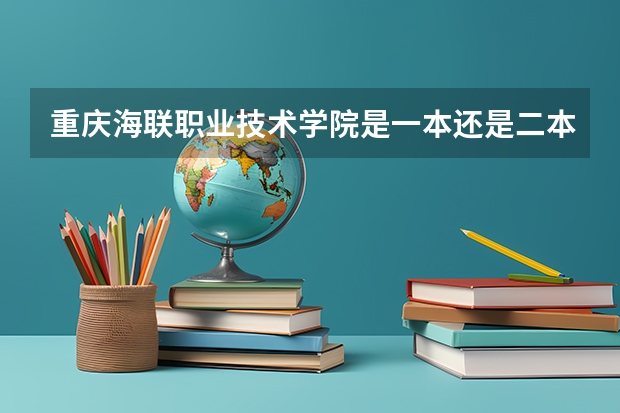 重庆海联职业技术学院是一本还是二本