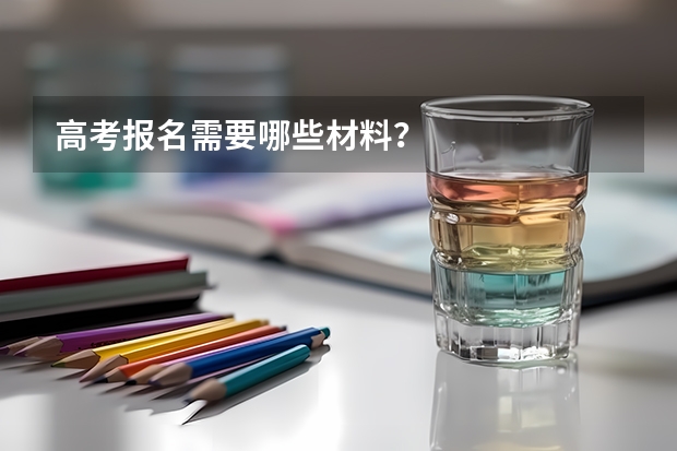 高考报名需要哪些材料?