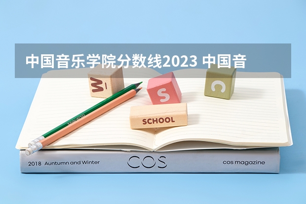 中国音乐学院分数线2023 中国音乐学院分数线