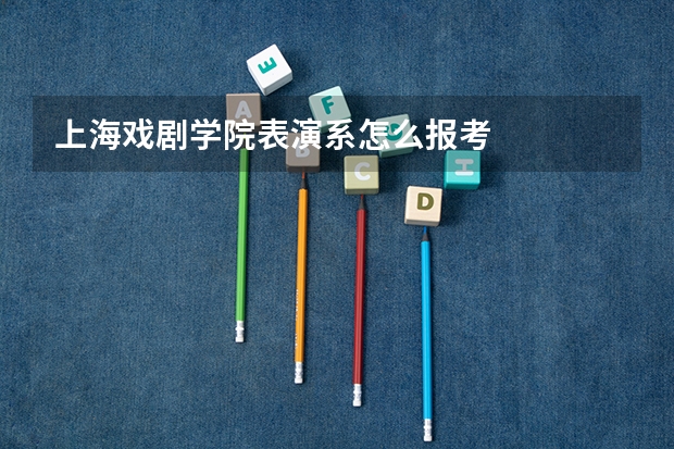 上海戏剧学院表演系怎么报考