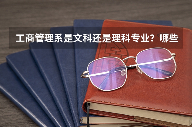 工商管理系是文科还是理科专业？哪些学校的这个专业好（本科）？