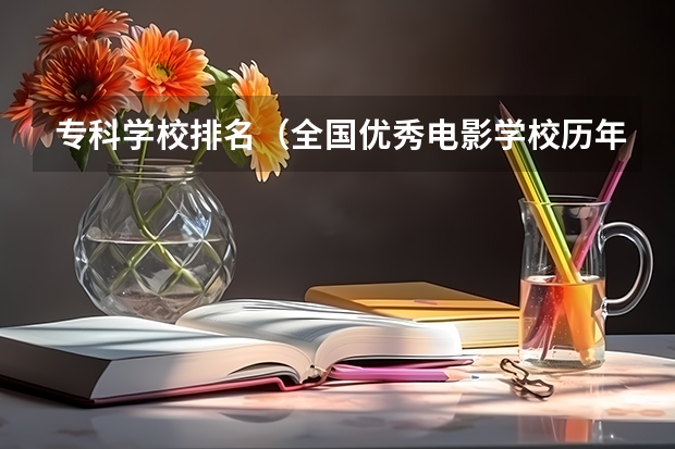 专科学校排名(全国优秀电影学校历年录取分数线)