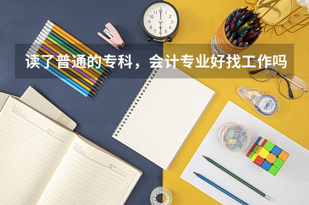 读了普通的专科，会计专业好找工作吗？