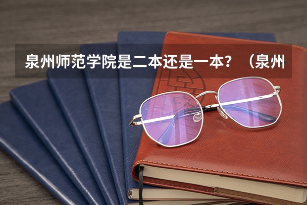 泉州师范学院是二本还是一本？（泉州师范一本还是二本）