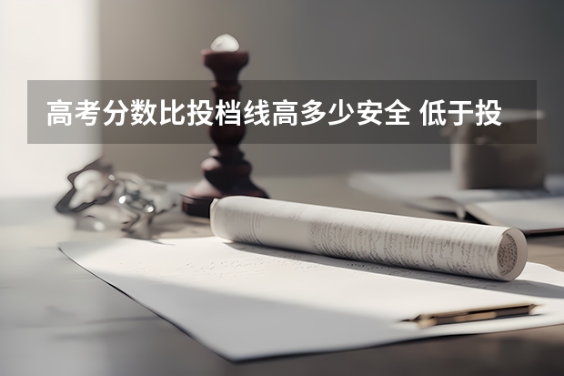 高考分数比投档线高多少安全 低于投档线会被录取吗