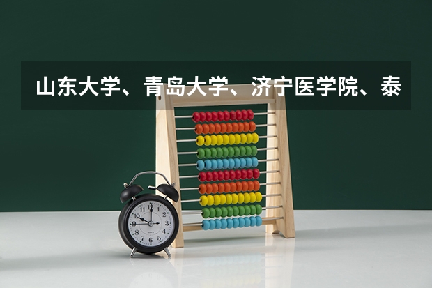 山东大学、青岛大学、济宁医学院、泰山医学院、潍坊医学院、滨州医学院有三本没啊（潍坊工商职业学院是专科还是三本）