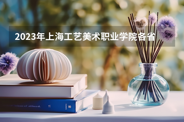 2023年上海工艺美术职业学院各省分数线 山东艺术学院分数线