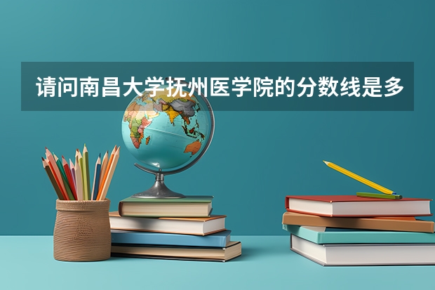 请问南昌大学抚州医学院的分数线是多少？