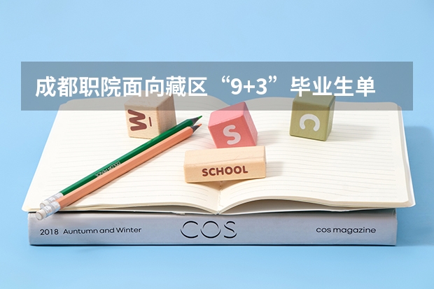 成都职院面向藏区“9+3”毕业生单独招生章程 成都职业技术学院单招分数线