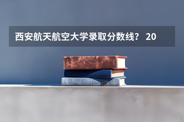 西安航天航空大学录取分数线？ 2023年桂林航天工业学院各省分数线