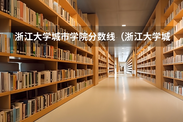 浙江大学城市学院分数线（浙江大学城市学院录取分数线）