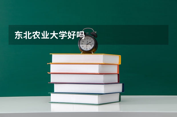 东北农业大学好吗