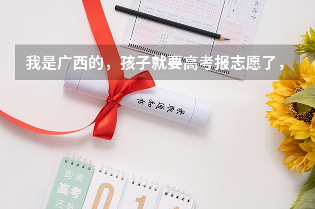 我是广西的,孩子就要高考报志愿了,报什么专业比较好呢?