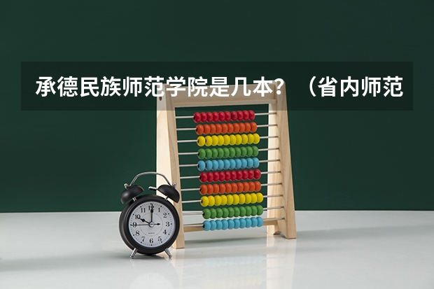 承德民族师范学院是几本？（省内师范大学二本最低分数线）