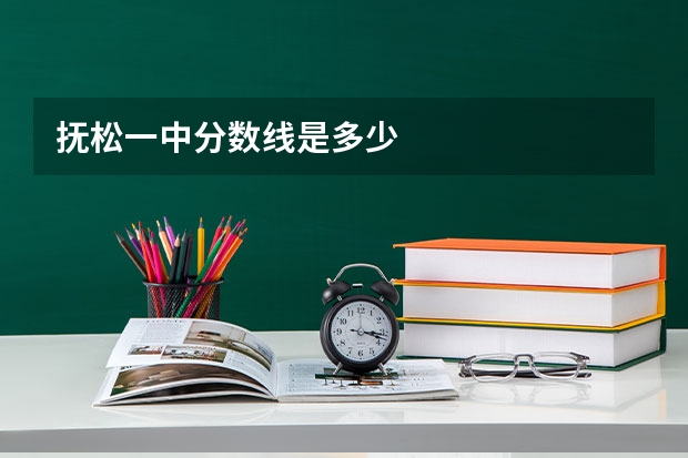 抚松一中分数线是多少