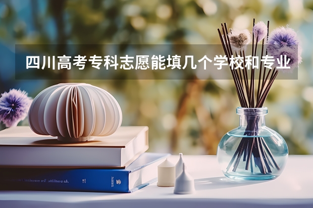 四川高考专科志愿能填几个学校和专业 四川高考平行志愿有几个
