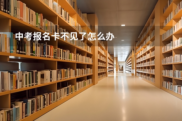 中考报名卡不见了怎么办