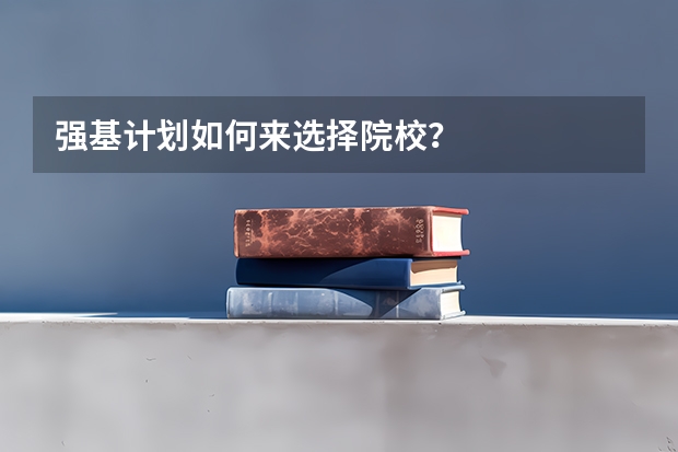 强基计划如何来选择院校？