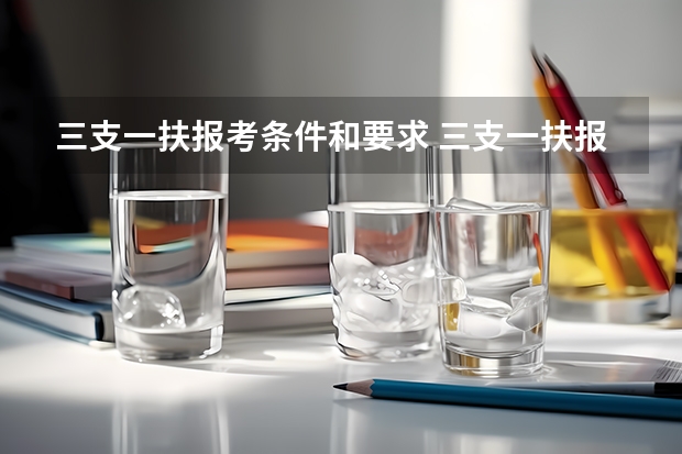 三支一扶报考条件和要求 三支一扶报考条件高中毕业