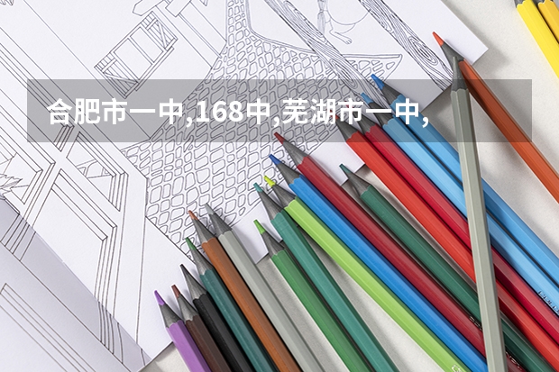 合肥市一中,168中,芜湖市一中,安师大附中自主招生(今年的芜湖职业技术学院的自主招生报名是不是就能录取?机率多大?)