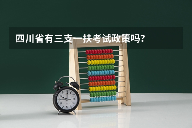 四川省有三支一扶考试政策吗？