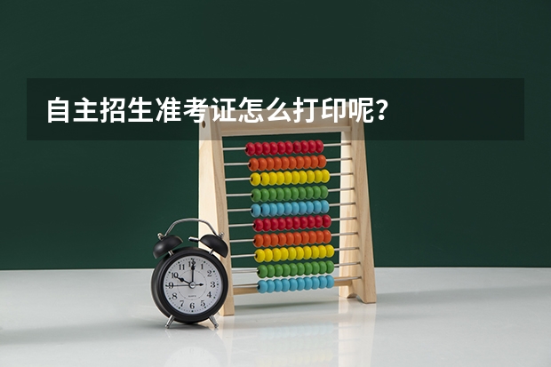 自主招生准考证怎么打印呢？